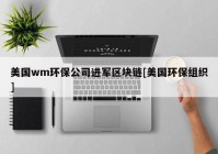 美国wm环保公司进军区块链[美国环保组织]