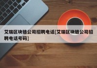 艾瑞区块链公司招聘电话[艾瑞区块链公司招聘电话号码]