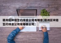 赣州区块链签约项目公司有哪些[赣州区块链签约项目公司有哪些公司]