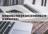 区块链创始公司存活率高吗[区块链创始公司存活率高吗现在]