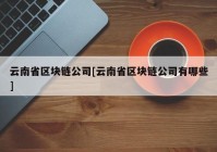 云南省区块链公司[云南省区块链公司有哪些]