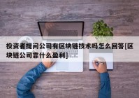 投资者提问公司有区块链技术吗怎么回答[区块链公司靠什么盈利]